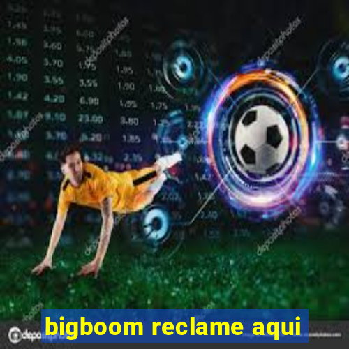 bigboom reclame aqui